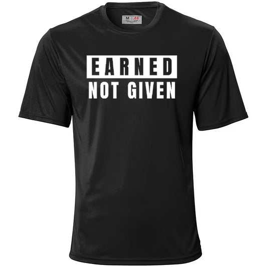 Earned NOT Given Dri Fit Shirt w/ White Logo